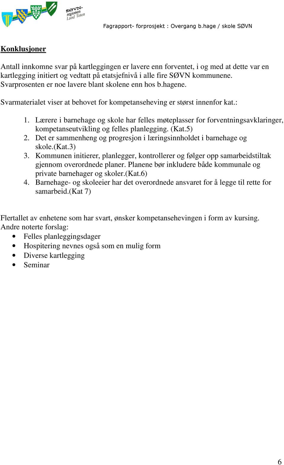 Lærere i barnehage og skole har felles møteplasser for forventningsavklaringer, kompetanseutvikling og felles planlegging. (Kat.5) 2.