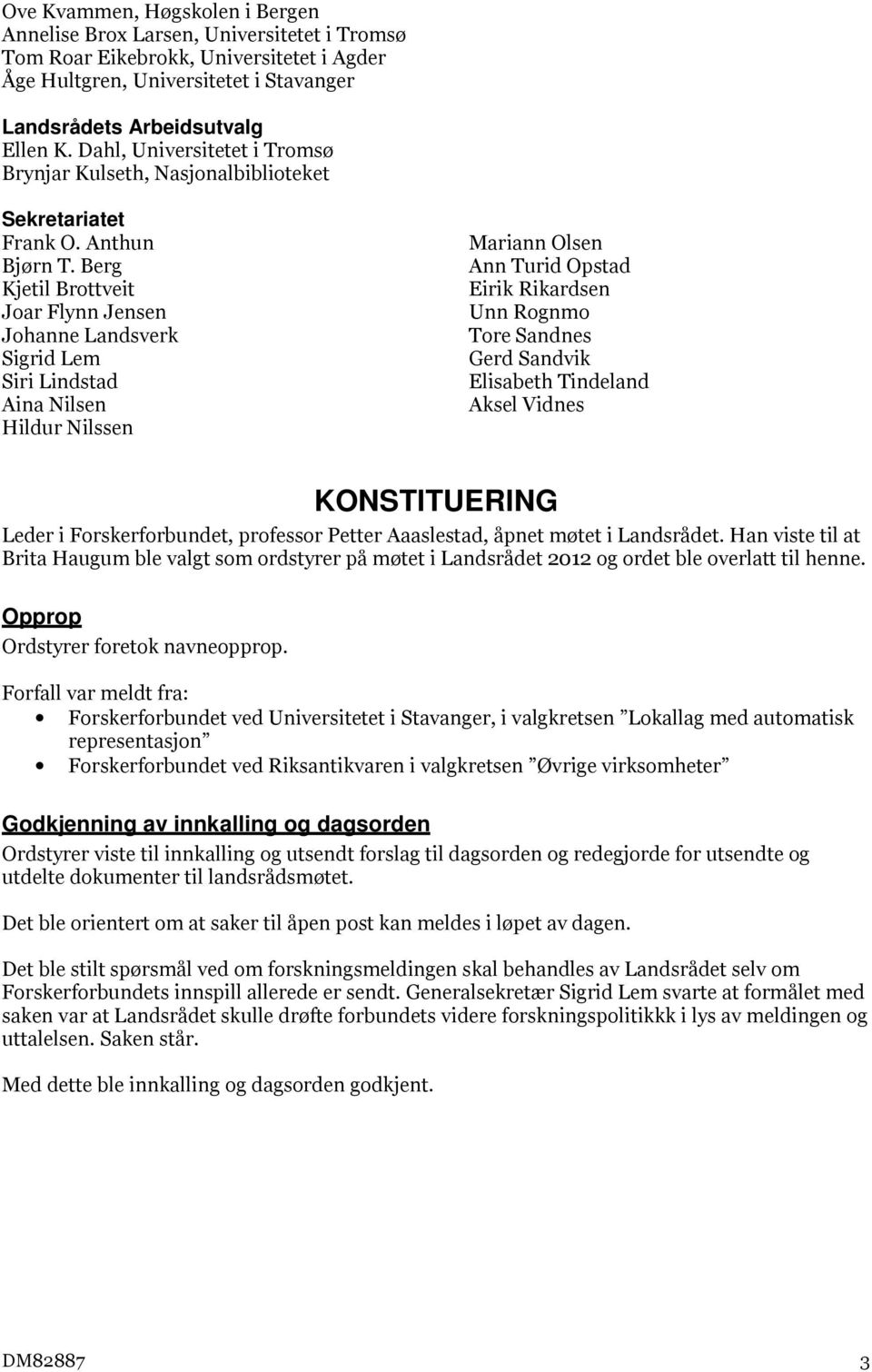 Berg Kjetil Brottveit Joar Flynn Jensen Johanne Landsverk Sigrid Lem Siri Lindstad Aina Nilsen Hildur Nilssen Mariann Olsen Ann Turid Opstad Eirik Rikardsen Unn Rognmo Tore Sandnes Gerd Sandvik