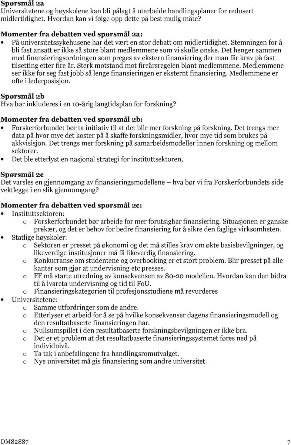 Det henger sammen med finansieringsordningen som preges av ekstern finansiering der man får krav på fast tilsetting etter fire år. Sterk motstand mot fireårsregelen blant medlemmene.