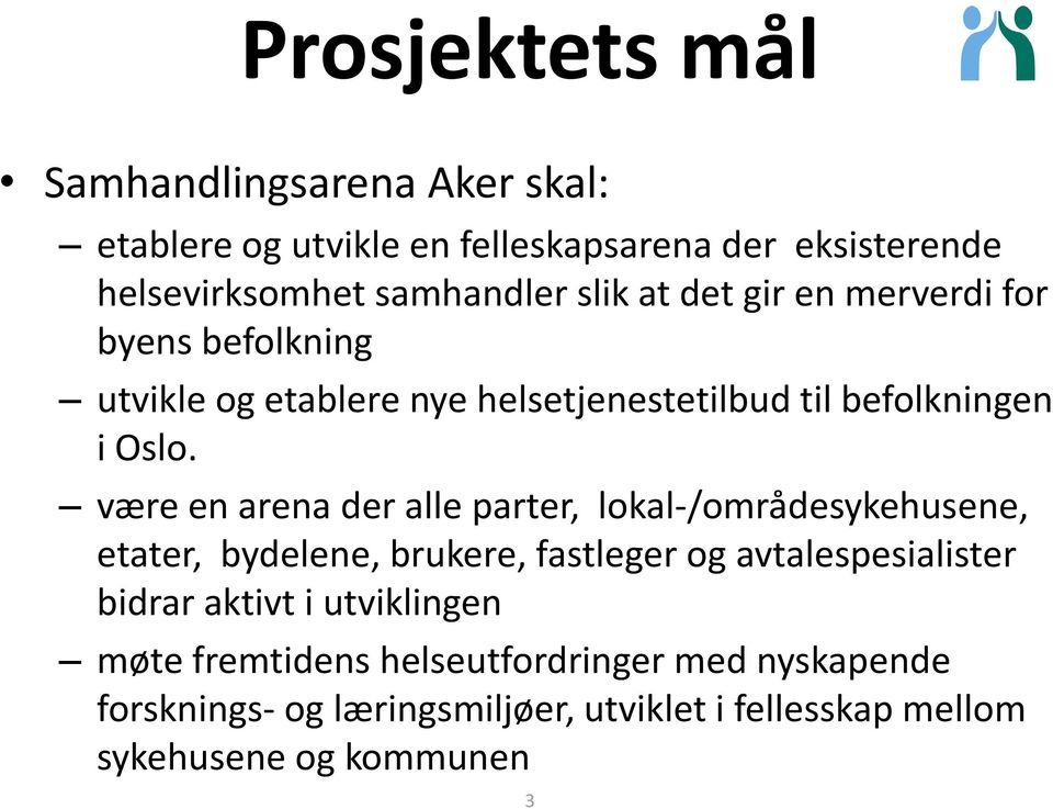 være en arena der alle parter, lokal-/områdesykehusene, etater, bydelene, brukere, fastleger og avtalespesialister bidrar aktivt i