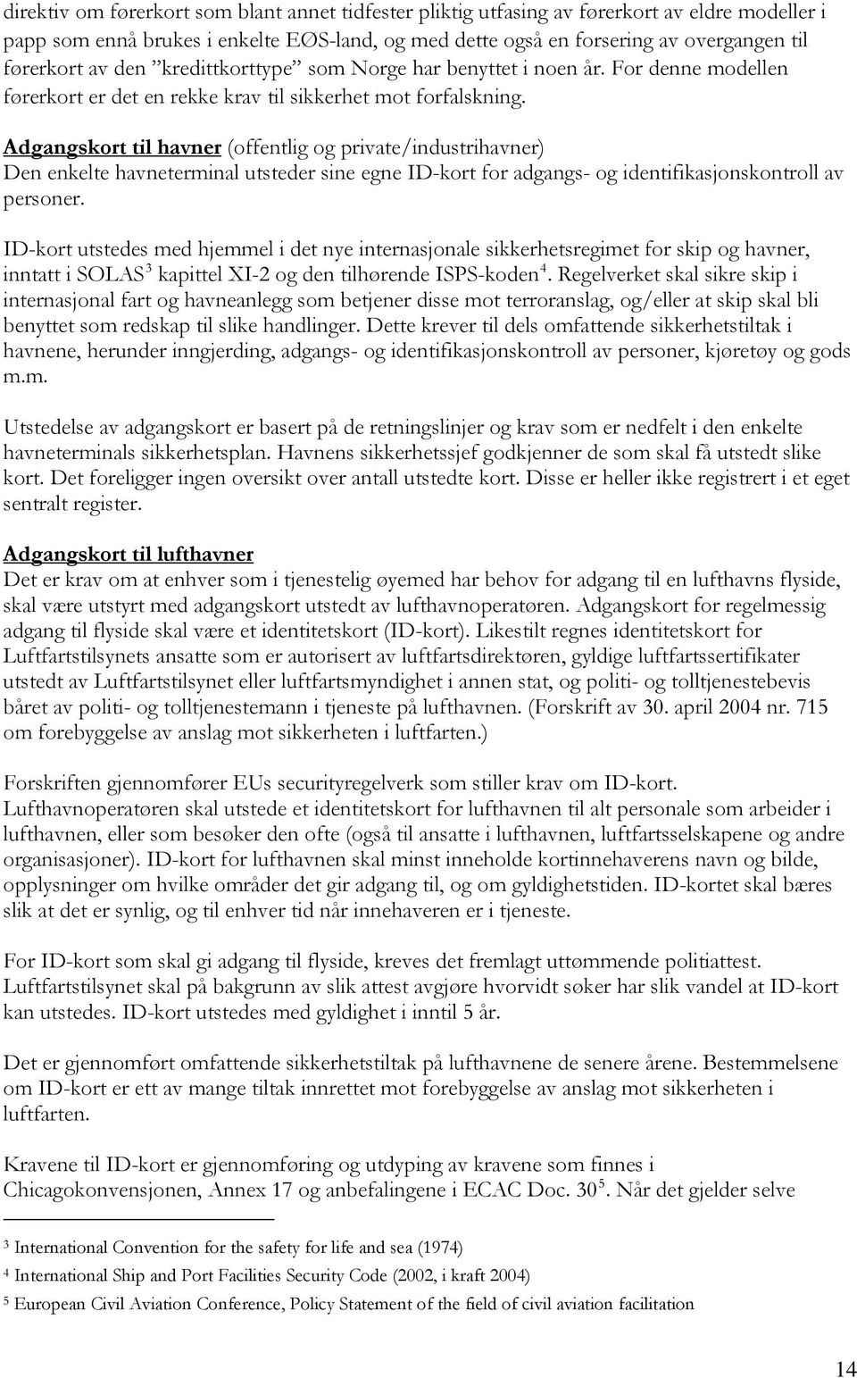 Adgangskort til havner (offentlig og private/industrihavner) Den enkelte havneterminal utsteder sine egne ID-kort for adgangs- og identifikasjonskontroll av personer.