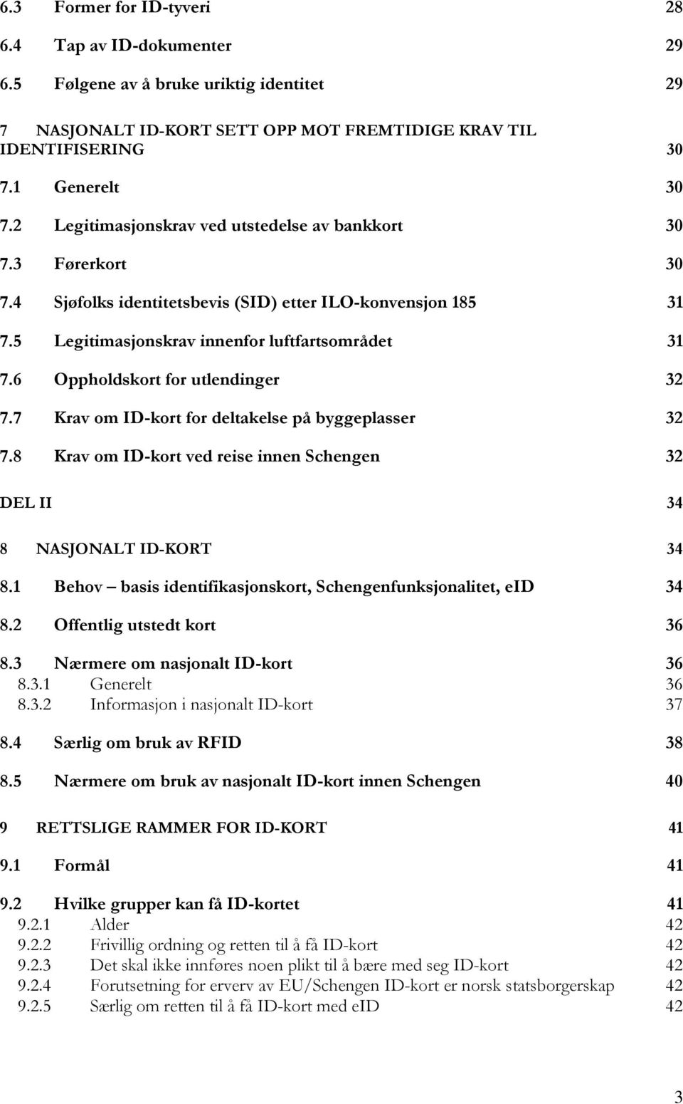 6 Oppholdskort for utlendinger 32 7.7 Krav om ID-kort for deltakelse på byggeplasser 32 7.8 Krav om ID-kort ved reise innen Schengen 32 DEL II 34 8 NASJONALT ID-KORT 34 8.