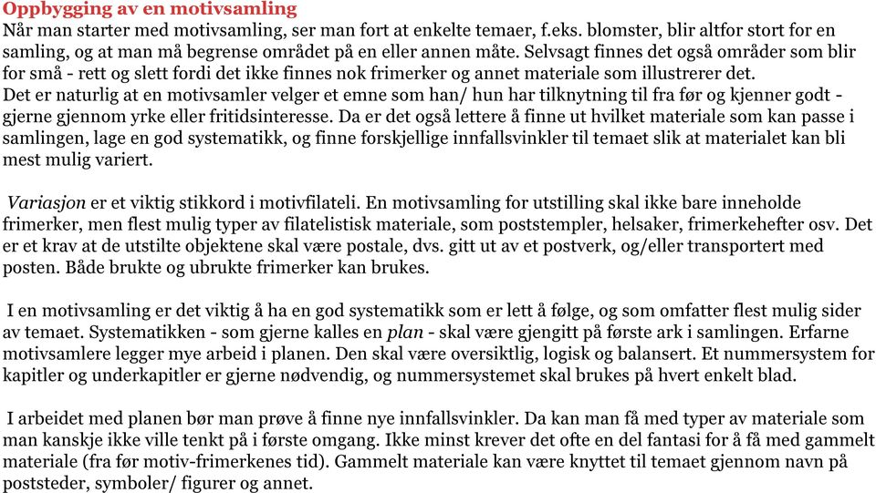 Det er naturlig at en motivsamler velger et emne som han/ hun har tilknytning til fra før og kjenner godt - gjerne gjennom yrke eller fritidsinteresse.