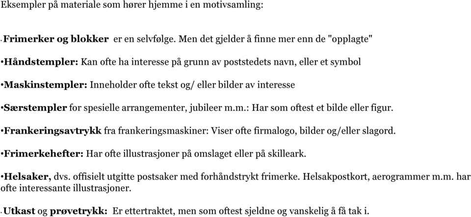 interesse Særstempler for spesielle arrangementer, jubileer m.m.: Har som oftest et bilde eller figur. Frankeringsavtrykk fra frankeringsmaskiner: Viser ofte firmalogo, bilder og/eller slagord.