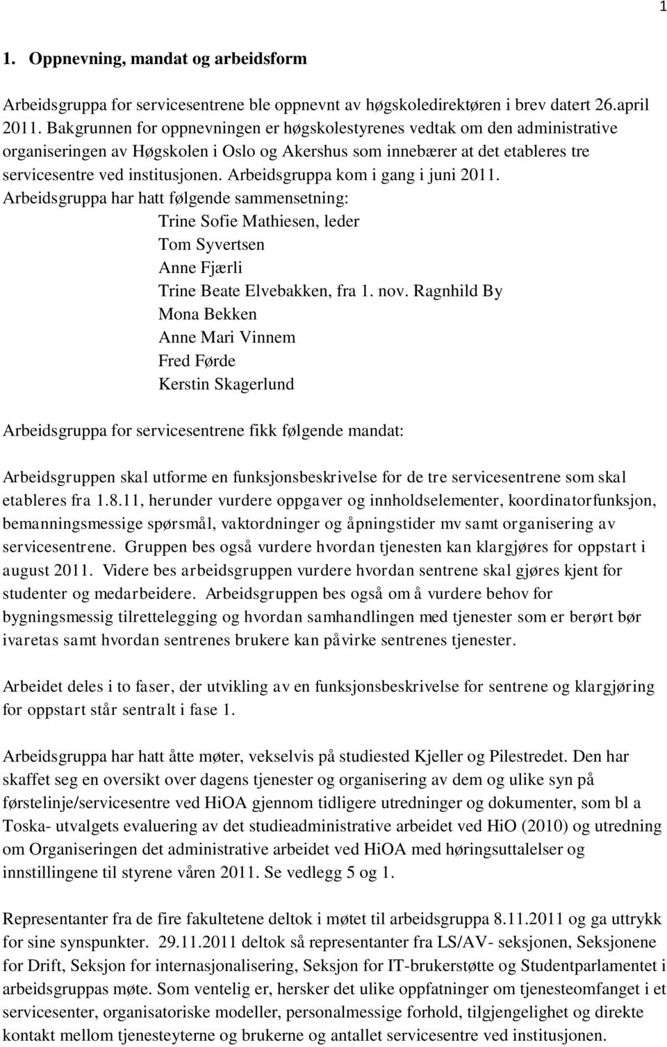 Arbeidsgruppa kom i gang i juni 2011. Arbeidsgruppa har hatt følgende sammensetning: Trine Sofie Mathiesen, leder Tom Syvertsen Anne Fjærli Trine Beate Elvebakken, fra 1. nov.