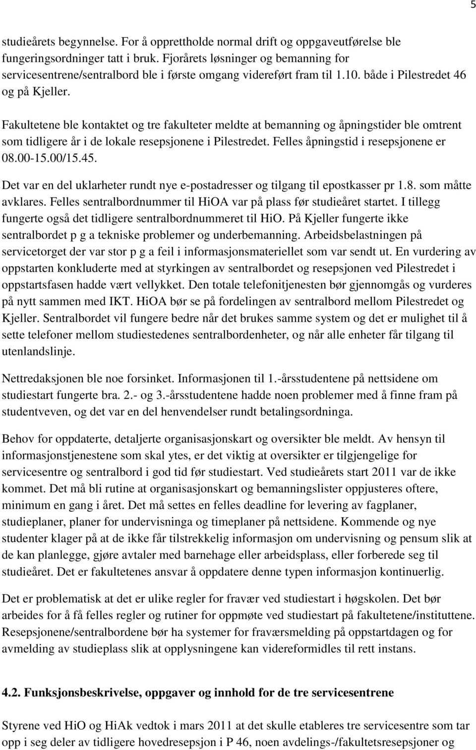 Fakultetene ble kontaktet og tre fakulteter meldte at bemanning og åpningstider ble omtrent som tidligere år i de lokale resepsjonene i Pilestredet. Felles åpningstid i resepsjonene er 08.00-15.00/15.