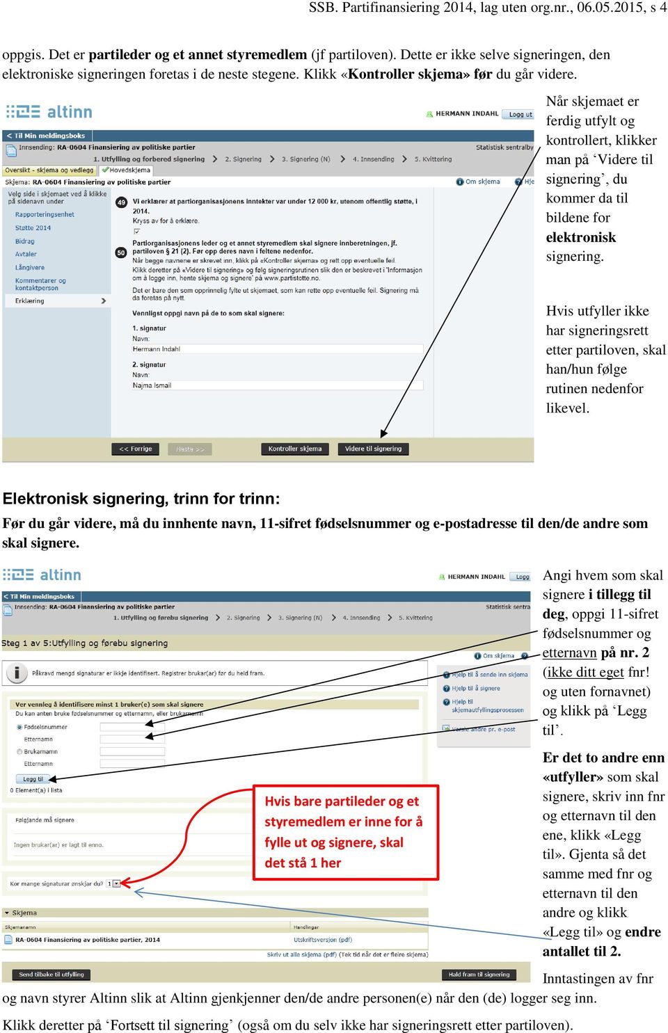 Når skjemaet er ferdig utfylt og kontrollert, klikker man på Videre til signering, du kommer da til bildene for elektronisk signering.