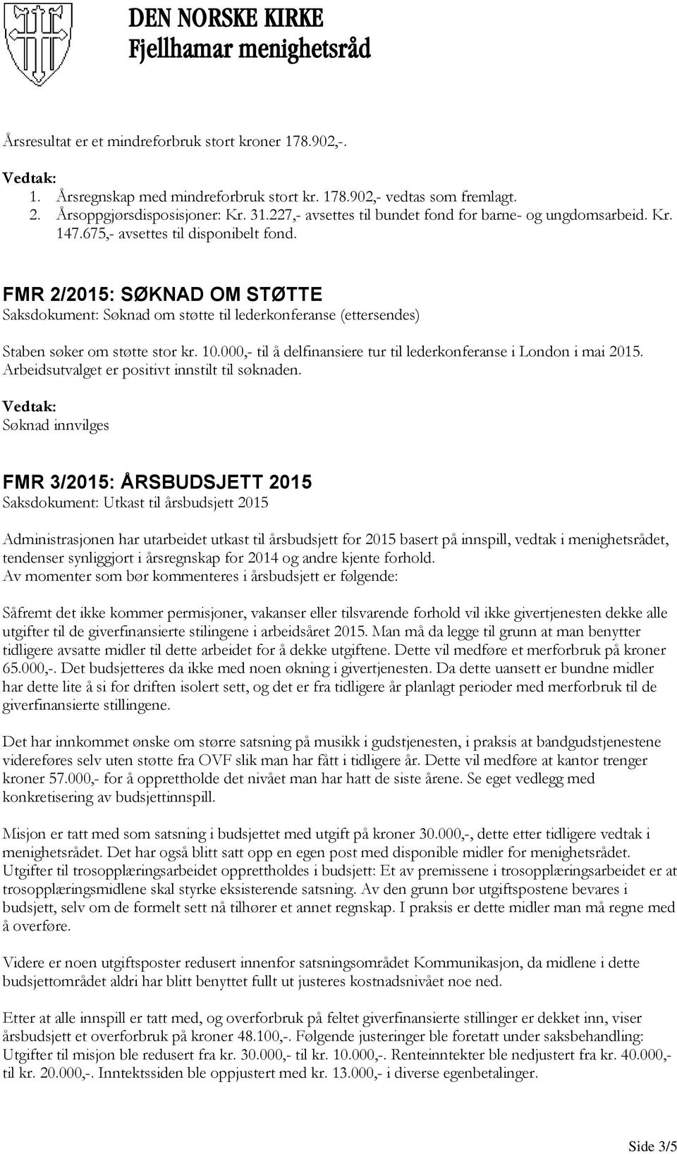 FMR 2/2015: SØKNAD OM STØTTE Saksdokument: Søknad om støtte til lederkonferanse (ettersendes) Staben søker om støtte stor kr. 10.000,- til å delfinansiere tur til lederkonferanse i London i mai 2015.