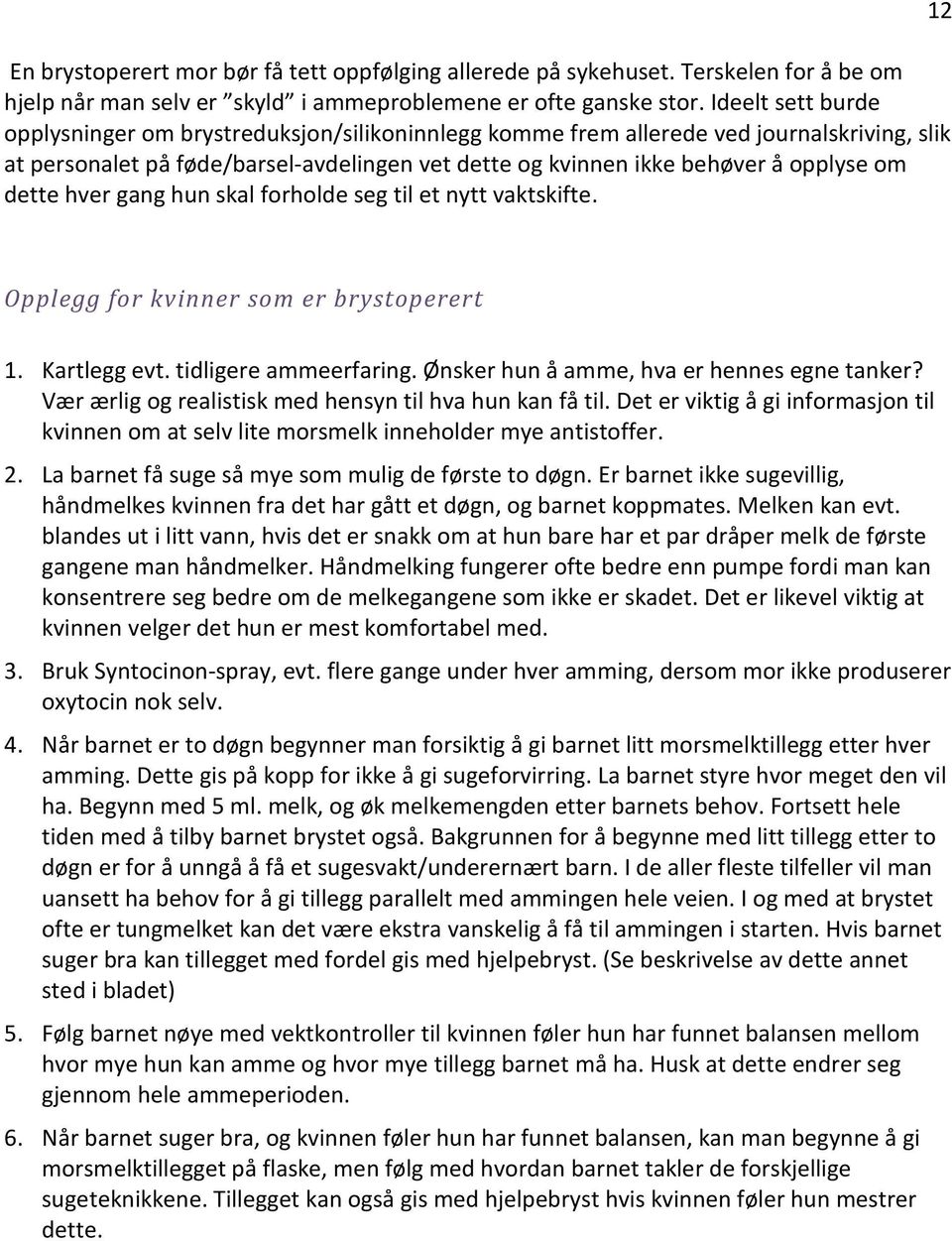 dette hver gang hun skal forholde seg til et nytt vaktskifte. 12 Opplegg for kvinner som er brystoperert 1. Kartlegg evt. tidligere ammeerfaring. Ønsker hun å amme, hva er hennes egne tanker?