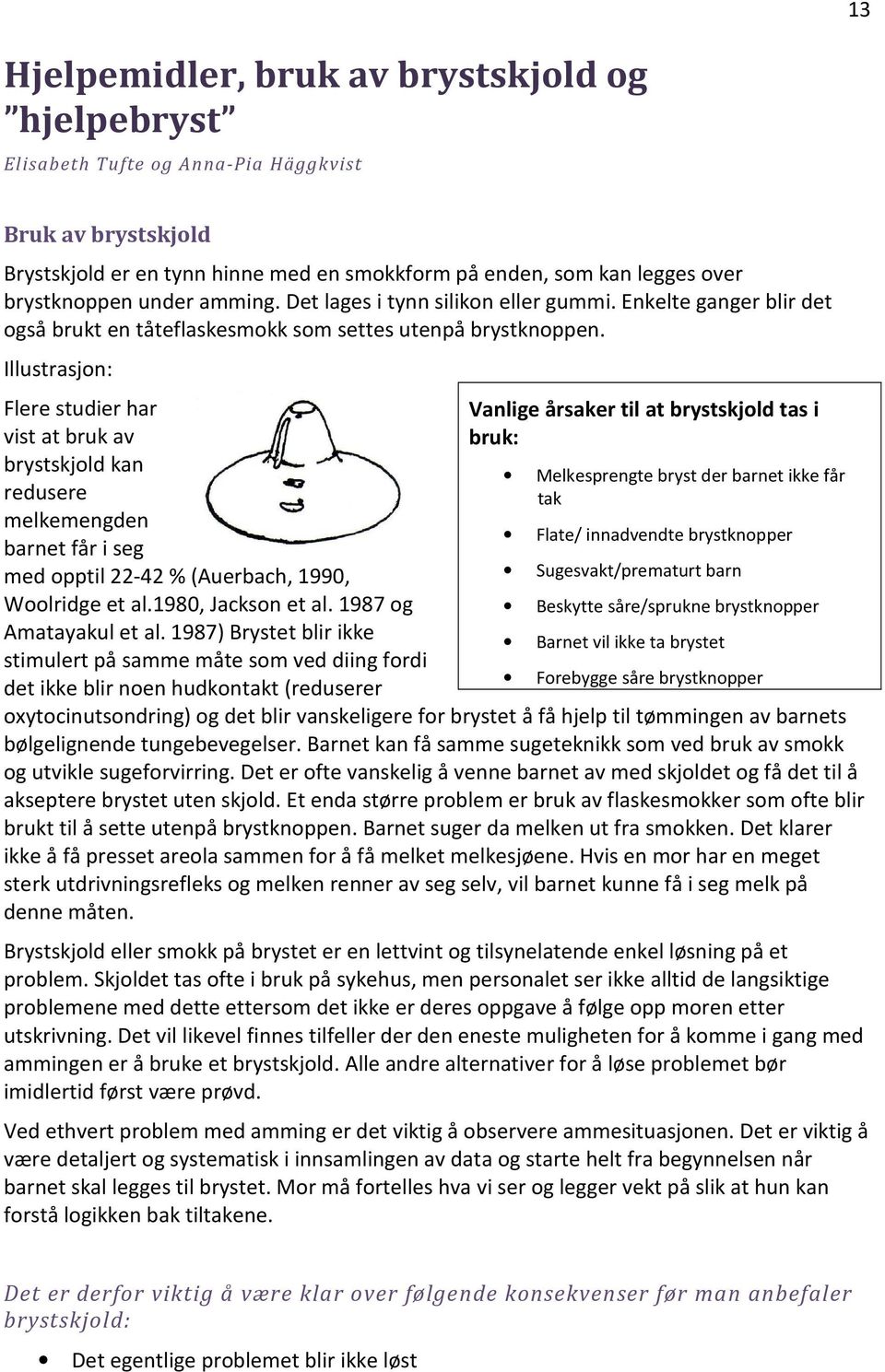 Illustrasjon: Flere studier har vist at bruk av brystskjold kan redusere melkemengden barnet får i seg med opptil 22-42 % (Auerbach, 1990, Woolridge et al.1980, Jackson et al.