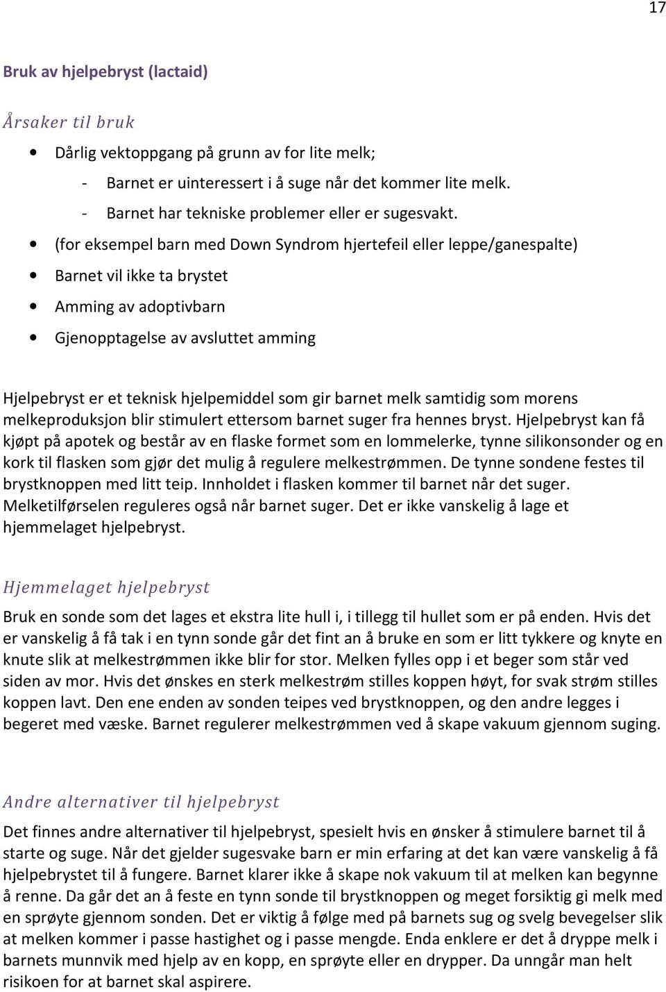 (for eksempel barn med Down Syndrom hjertefeil eller leppe/ganespalte) Barnet vil ikke ta brystet Amming av adoptivbarn Gjenopptagelse av avsluttet amming Hjelpebryst er et teknisk hjelpemiddel som