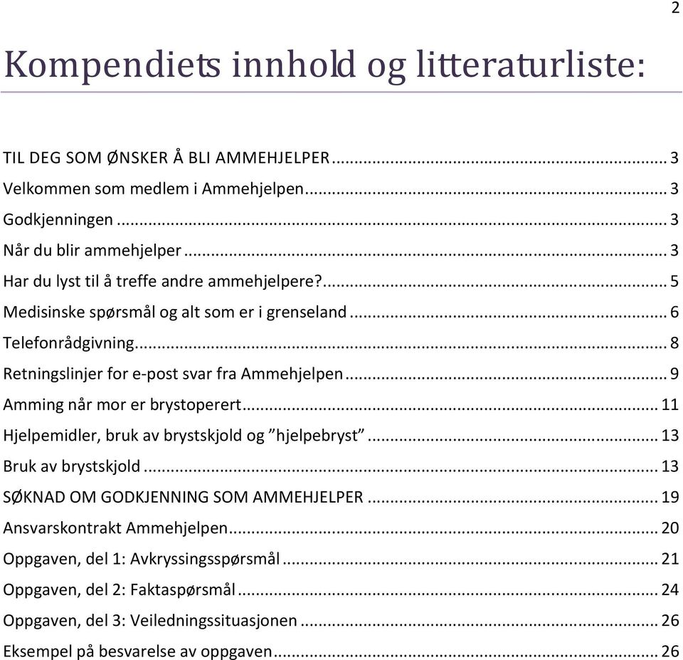 .. 9 Amming når mor er brystoperert... 11 Hjelpemidler, bruk av brystskjold og hjelpebryst... 13 Bruk av brystskjold... 13 SØKNAD OM GODKJENNING SOM AMMEHJELPER.