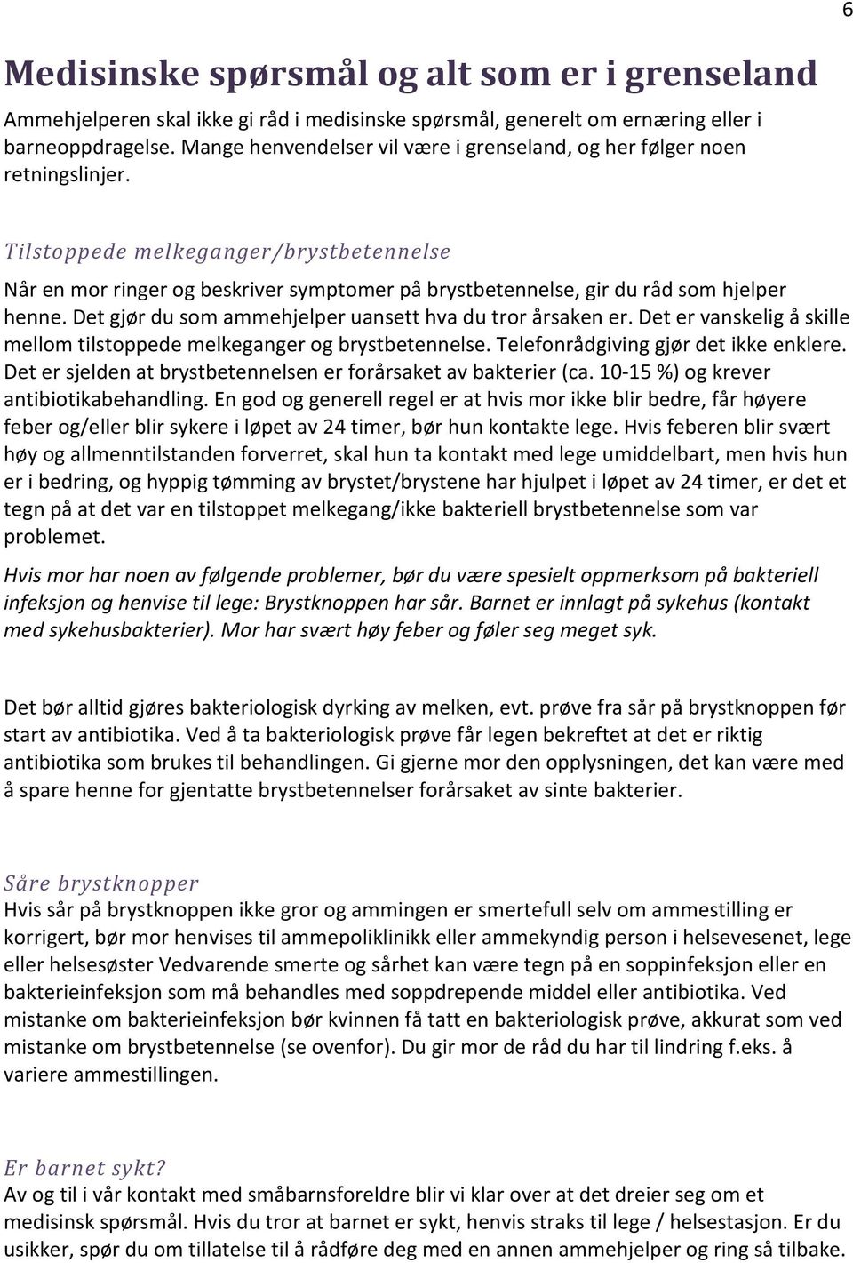 Tilstoppede melkeganger/brystbetennelse Når en mor ringer og beskriver symptomer på brystbetennelse, gir du råd som hjelper henne. Det gjør du som ammehjelper uansett hva du tror årsaken er.