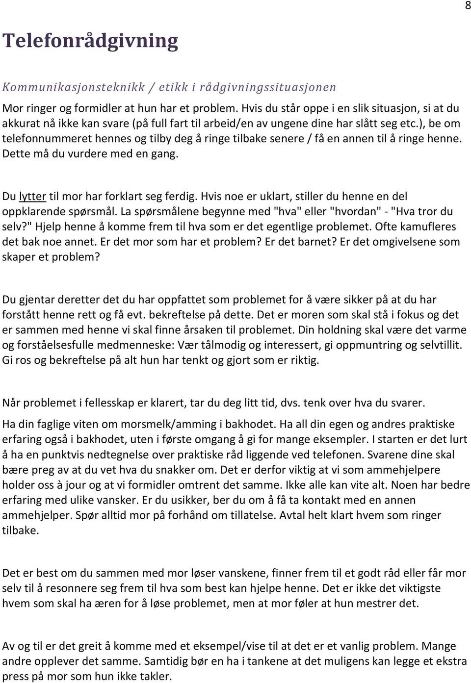 ), be om telefonnummeret hennes og tilby deg å ringe tilbake senere / få en annen til å ringe henne. Dette må du vurdere med en gang. Du lytter til mor har forklart seg ferdig.