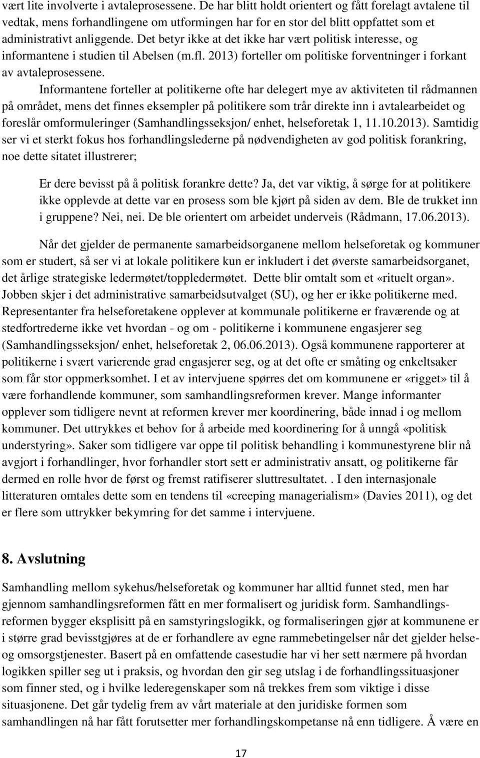 Det betyr ikke at det ikke har vært politisk interesse, og informantene i studien til Abelsen (m.fl. 2013) forteller om politiske forventninger i forkant av avtaleprosessene.