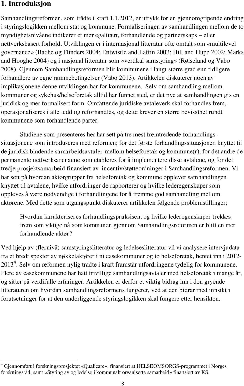 Utviklingen er i internasjonal litteratur ofte omtalt som «multilevel governance» (Bache og Flinders 2004; Entwistle and Laffin 2003; Hill and Hupe 2002; Marks and Hooghe 2004) og i nasjonal