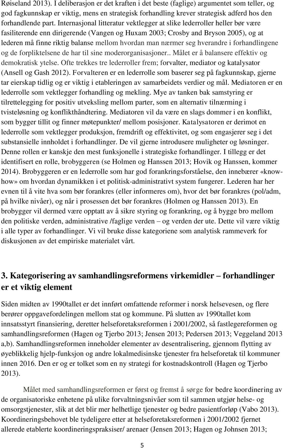 Internasjonal litteratur vektlegger at slike lederroller heller bør være fasiliterende enn dirigerende (Vangen og Huxam 2003; Crosby and Bryson 2005), og at lederen må finne riktig balanse mellom