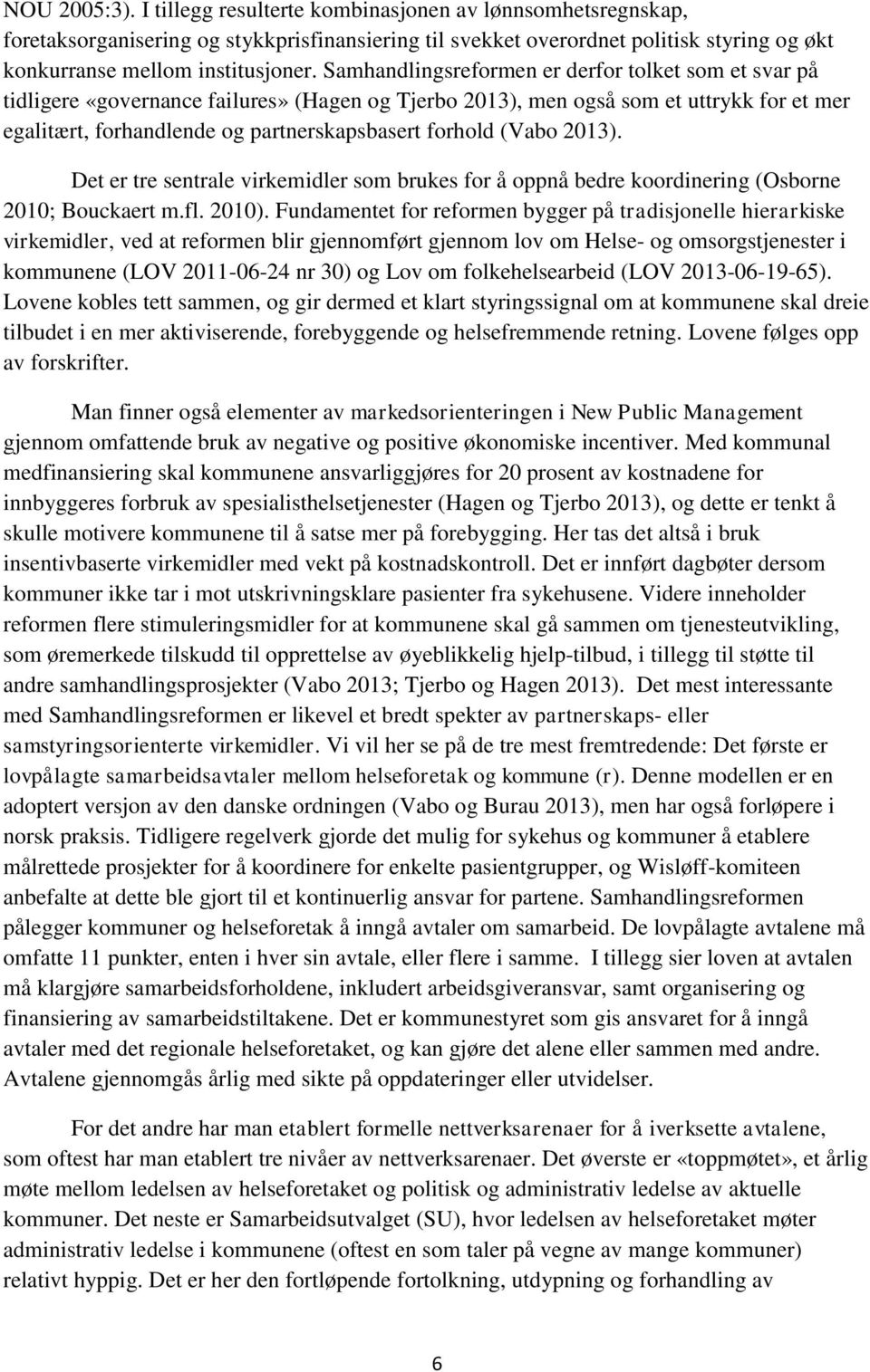 (Vabo 2013). Det er tre sentrale virkemidler som brukes for å oppnå bedre koordinering (Osborne 2010; Bouckaert m.fl. 2010).