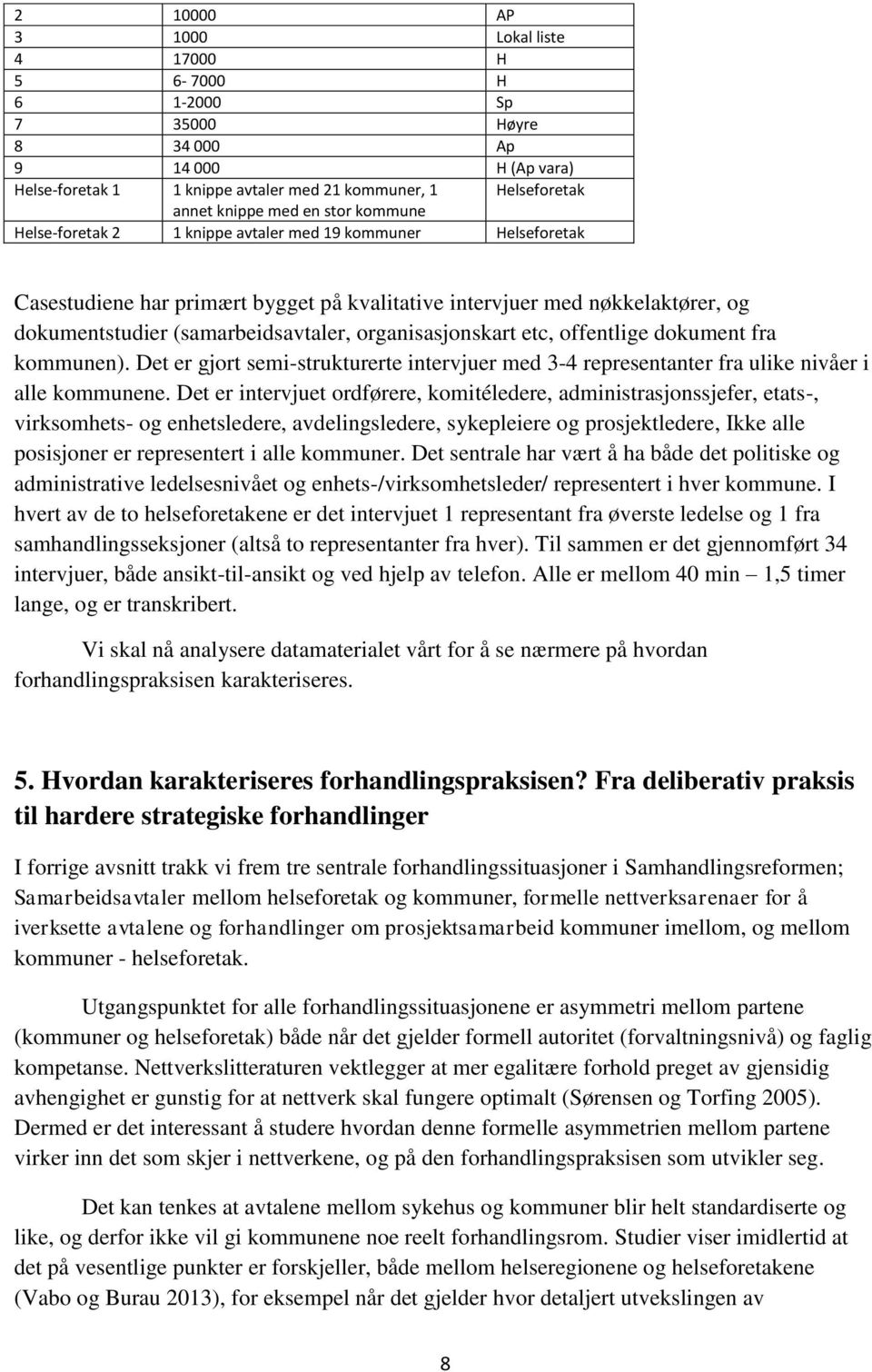 organisasjonskart etc, offentlige dokument fra kommunen). Det er gjort semi-strukturerte intervjuer med 3-4 representanter fra ulike nivåer i alle kommunene.