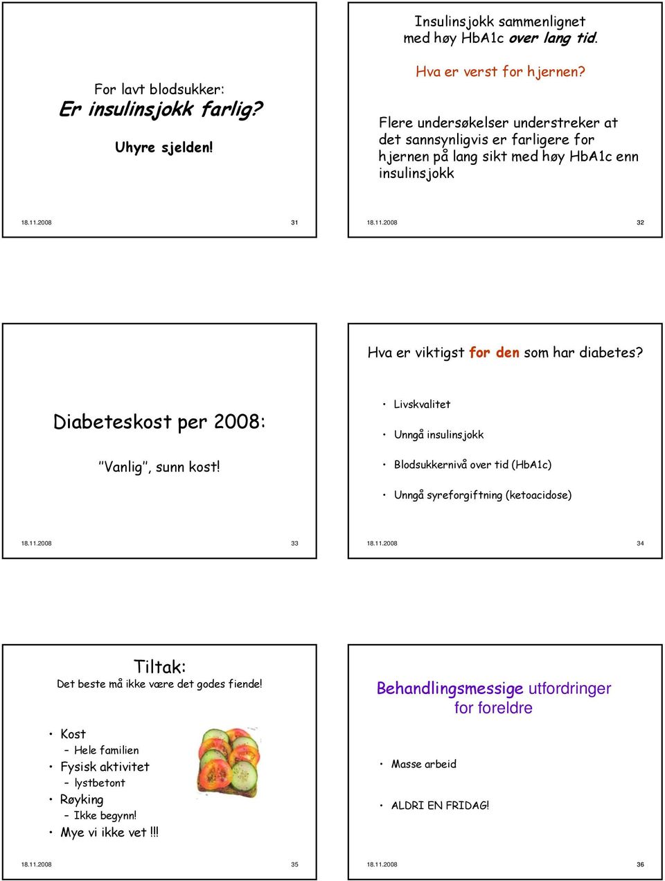 Diabeteskost per 2008: Vanlig, sunn kost! Livskvalitet Unngå insulinsjokk Blodsukkernivå over tid (HbA1c) Unngå syreforgiftning (ketoacidose) 18.11.