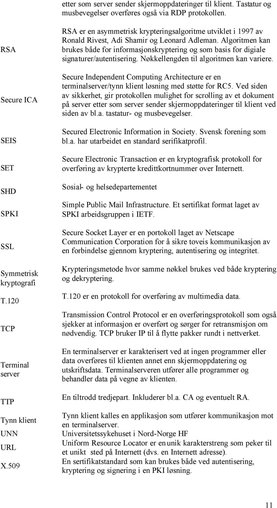 Algoritmen kan brukes både for informasjonskryptering og som basis for digiale signaturer/autentisering. Nøkkellengden til algoritmen kan variere.