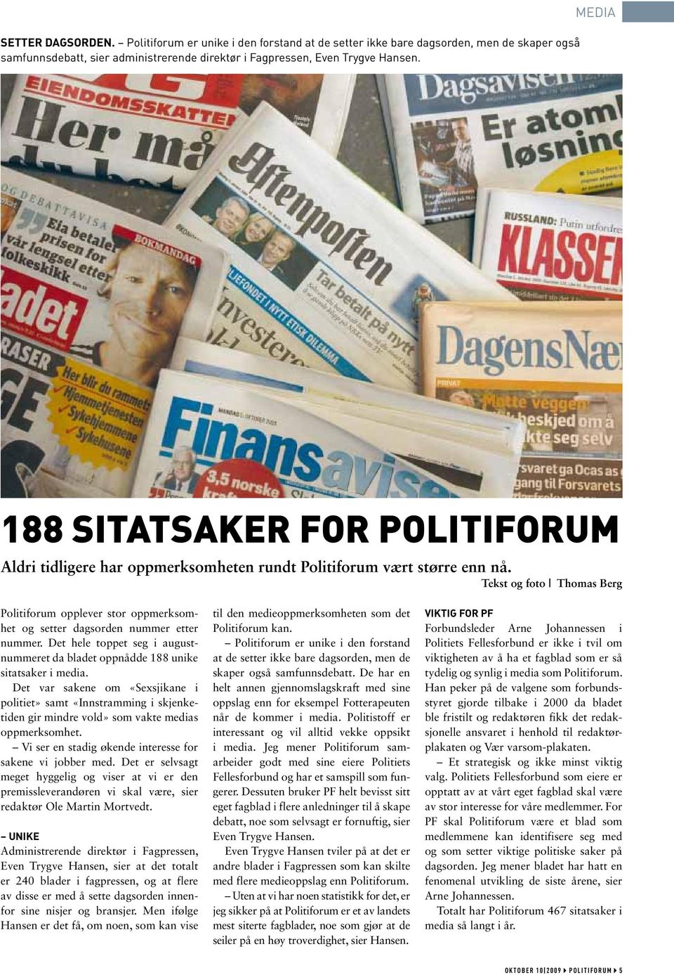 Tekst og foto Thomas Berg Politiforum opplever stor oppmerksomhet og setter dagsorden nummer etter nummer. Det hele toppet seg i augustnummeret da bladet oppnådde 188 unike sitatsaker i media.