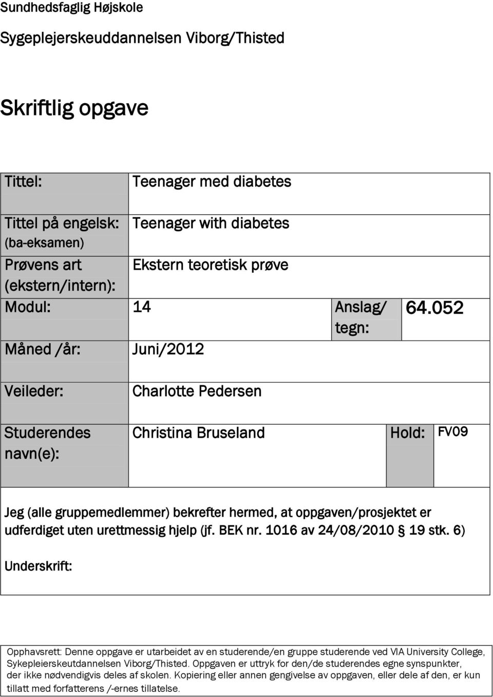 052 Veileder: Studerendes navn(e): Charlotte Pedersen Christina Bruseland Hold: FV09 Jeg (alle gruppemedlemmer) bekrefter hermed, at oppgaven/prosjektet er udferdiget uten urettmessig hjelp (jf.