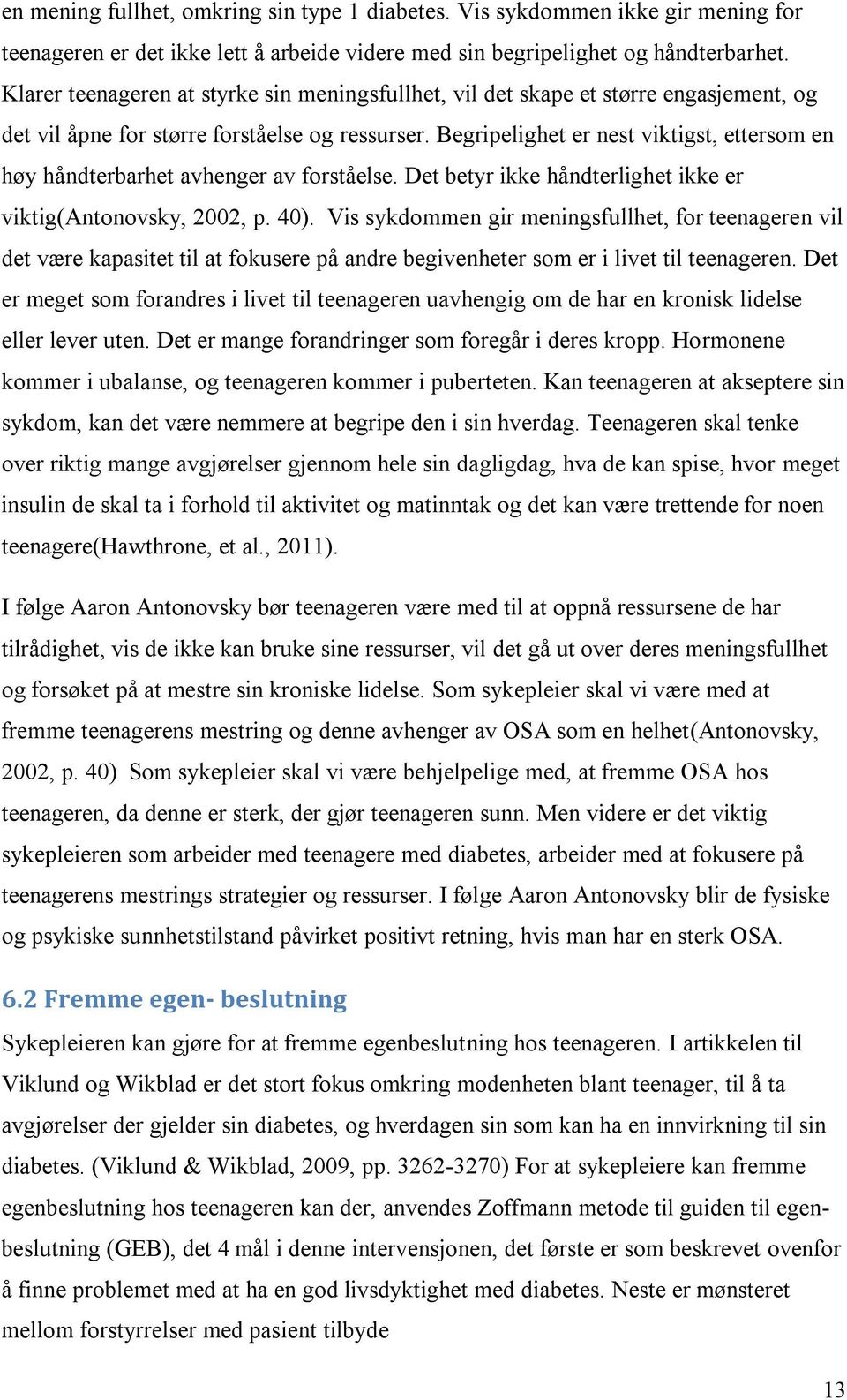 Begripelighet er nest viktigst, ettersom en høy håndterbarhet avhenger av forståelse. Det betyr ikke håndterlighet ikke er viktig(antonovsky, 2002, p. 40).