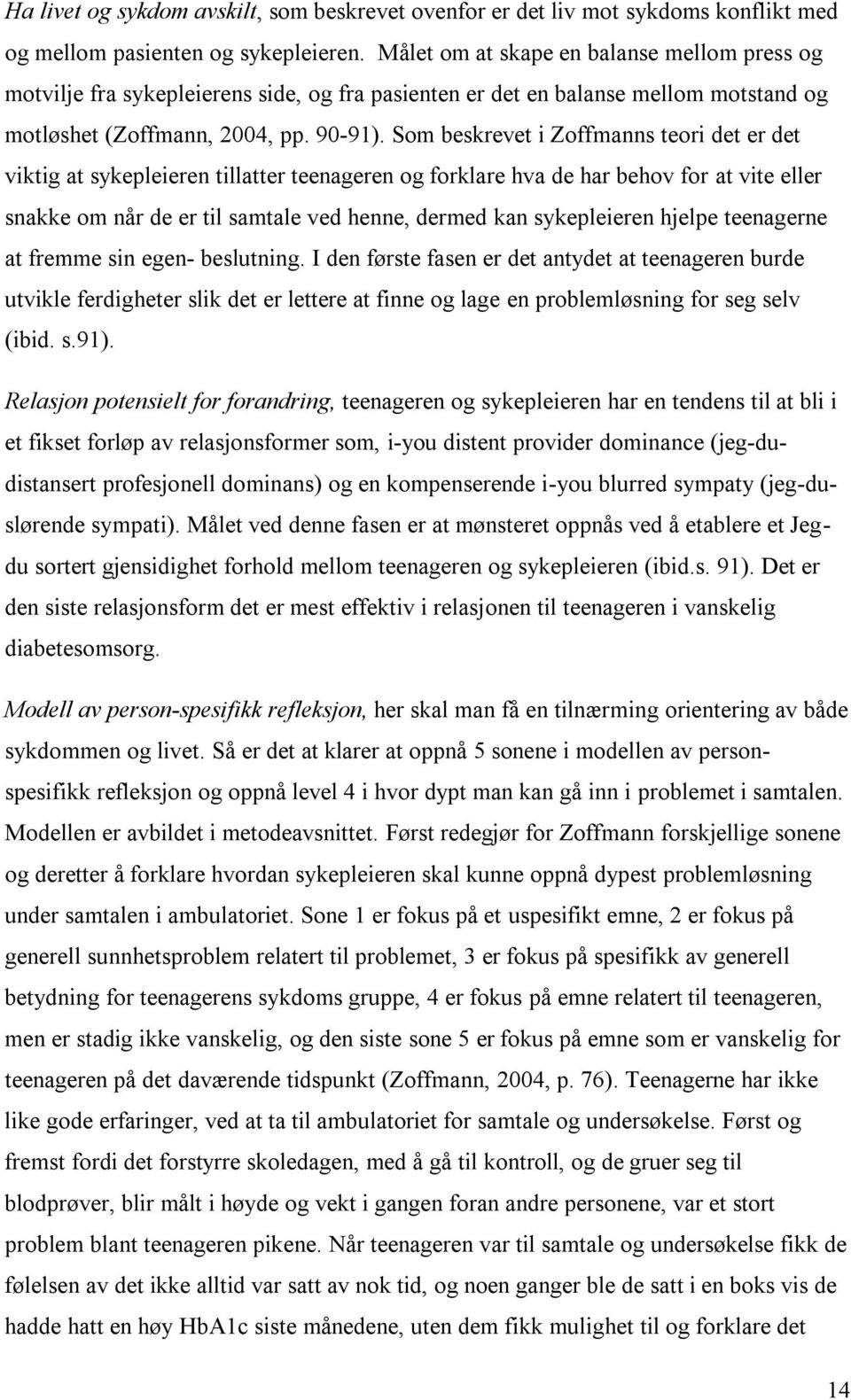 Som beskrevet i Zoffmanns teori det er det viktig at sykepleieren tillatter teenageren og forklare hva de har behov for at vite eller snakke om når de er til samtale ved henne, dermed kan