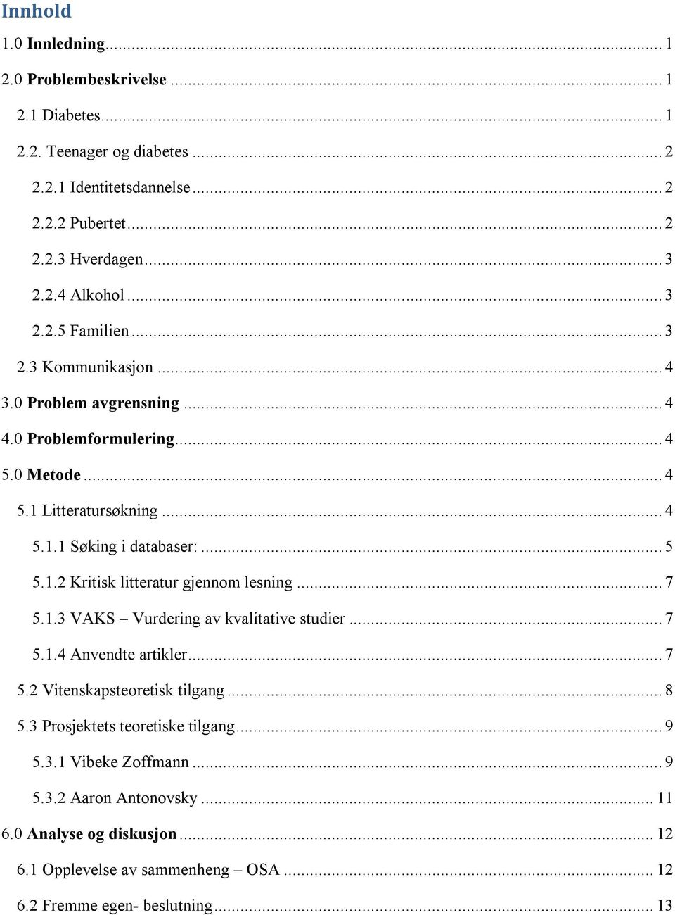 .. 7 5.1.3 VAKS Vurdering av kvalitative studier... 7 5.1.4 Anvendte artikler... 7 5.2 Vitenskapsteoretisk tilgang... 8 5.3 Prosjektets teoretiske tilgang... 9 5.3.1 Vibeke Zoffmann.