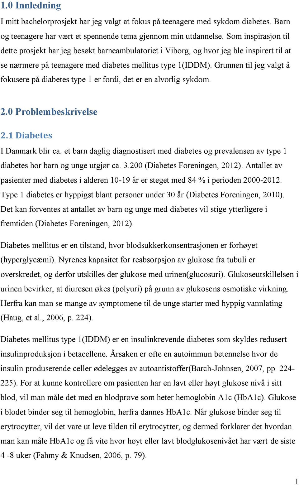 Grunnen til jeg valgt å fokusere på diabetes type 1 er fordi, det er en alvorlig sykdom. 2.0 Problembeskrivelse 2.1 Diabetes I Danmark blir ca.