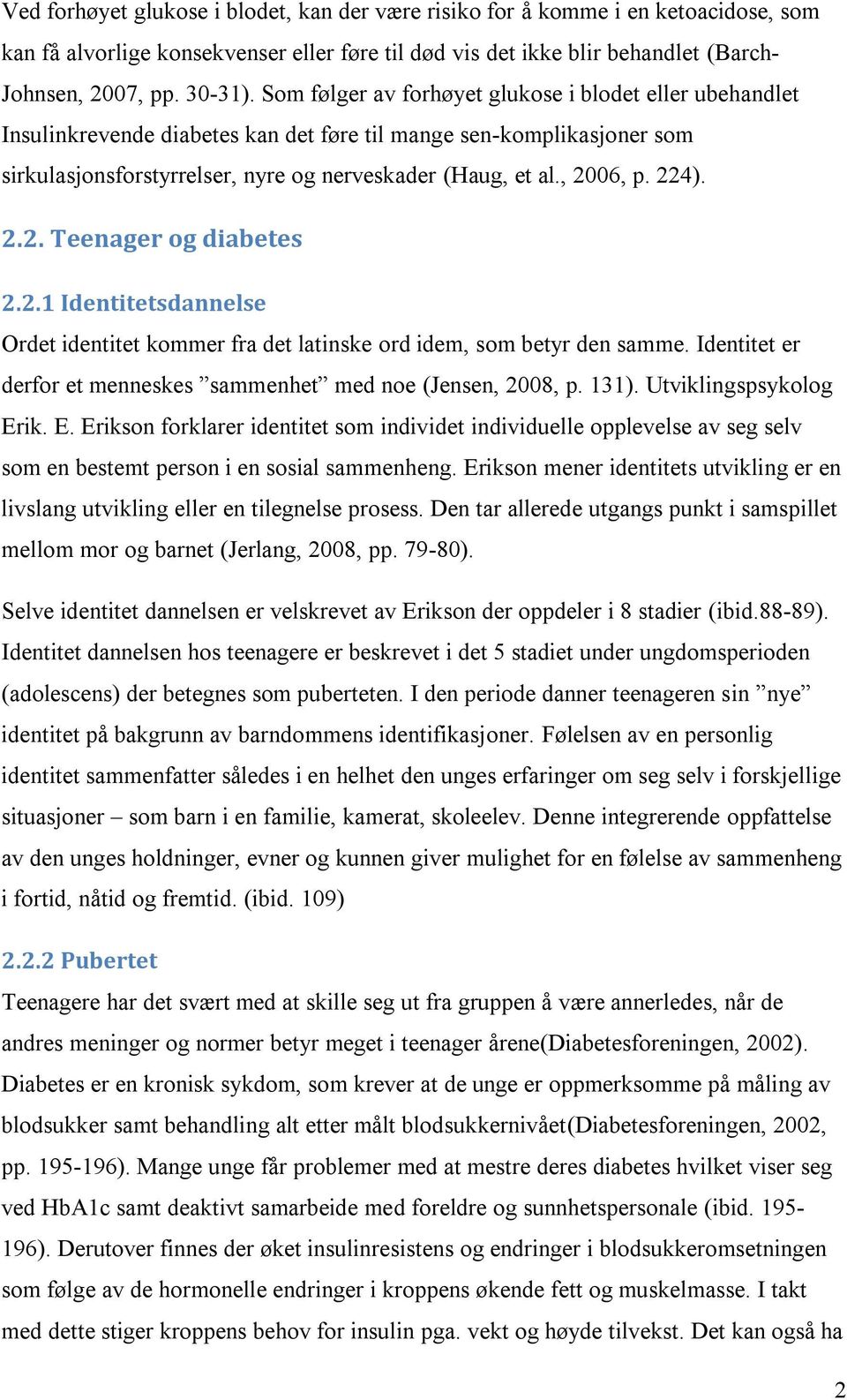 224). 2.2. Teenager og diabetes 2.2.1 Identitetsdannelse Ordet identitet kommer fra det latinske ord idem, som betyr den samme. Identitet er derfor et menneskes sammenhet med noe (Jensen, 2008, p.