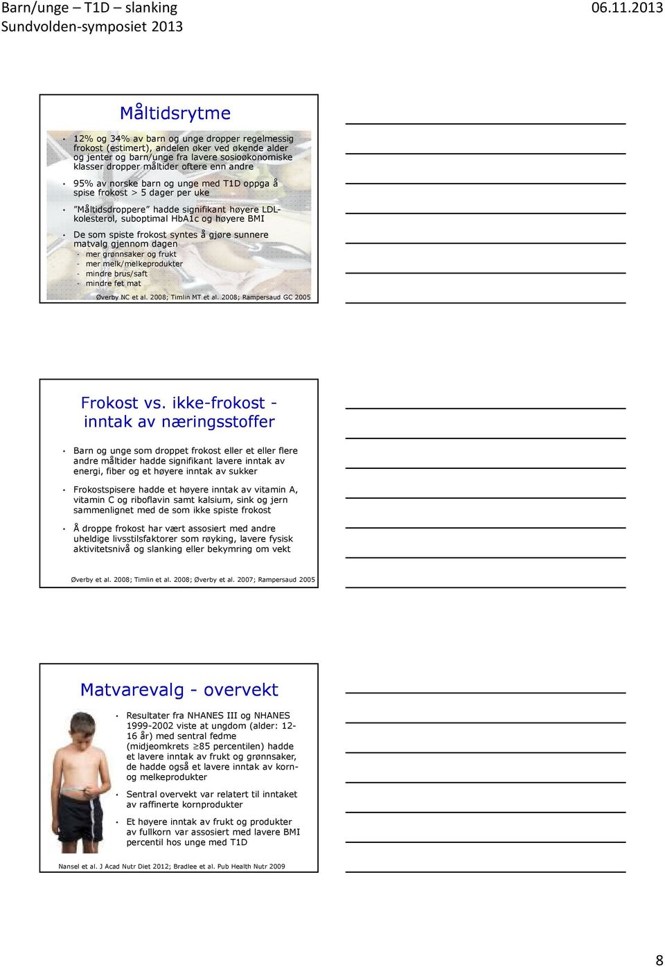 gjøre sunnere matvalg gjennom dagen mer grønnsaker og frukt mer melk/melkeprodukter mindre brus/saft mindre fet mat Øverby NC et al. 2008; Timlin MT et al. 2008; Rampersaud GC 2005 Frokost vs.
