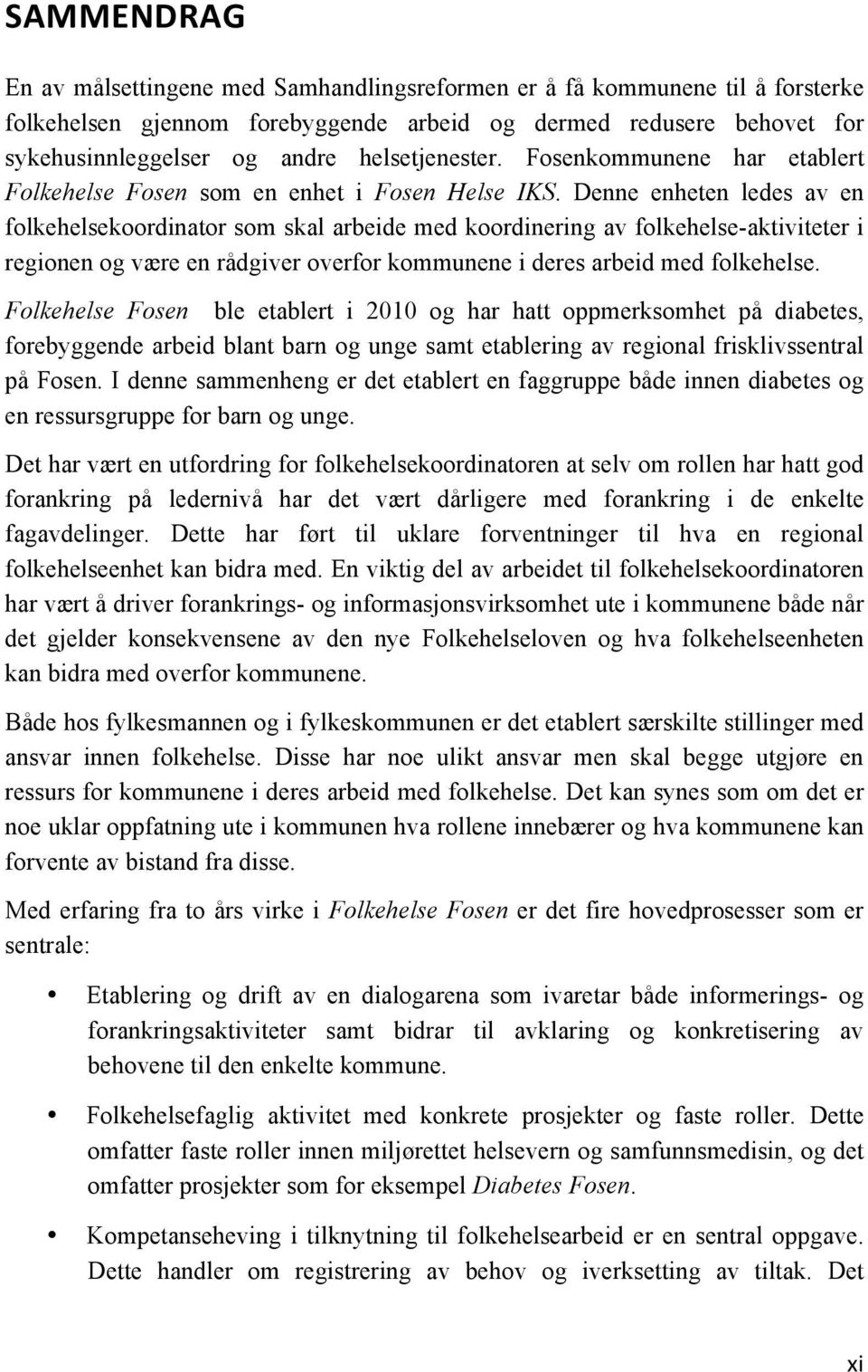 Denne enheten ledes av en folkehelsekoordinator som skal arbeide med koordinering av folkehelse-aktiviteter i regionen og være en rådgiver overfor kommunene i deres arbeid med folkehelse.