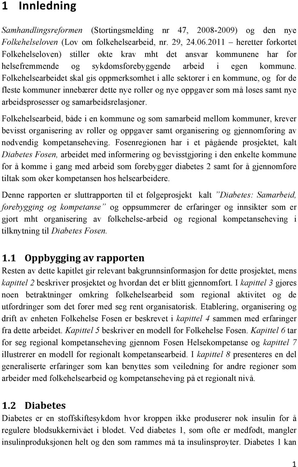 Folkehelsearbeidet skal gis oppmerksomhet i alle sektorer i en kommune, og for de fleste kommuner innebærer dette nye roller og nye oppgaver som må løses samt nye arbeidsprosesser og