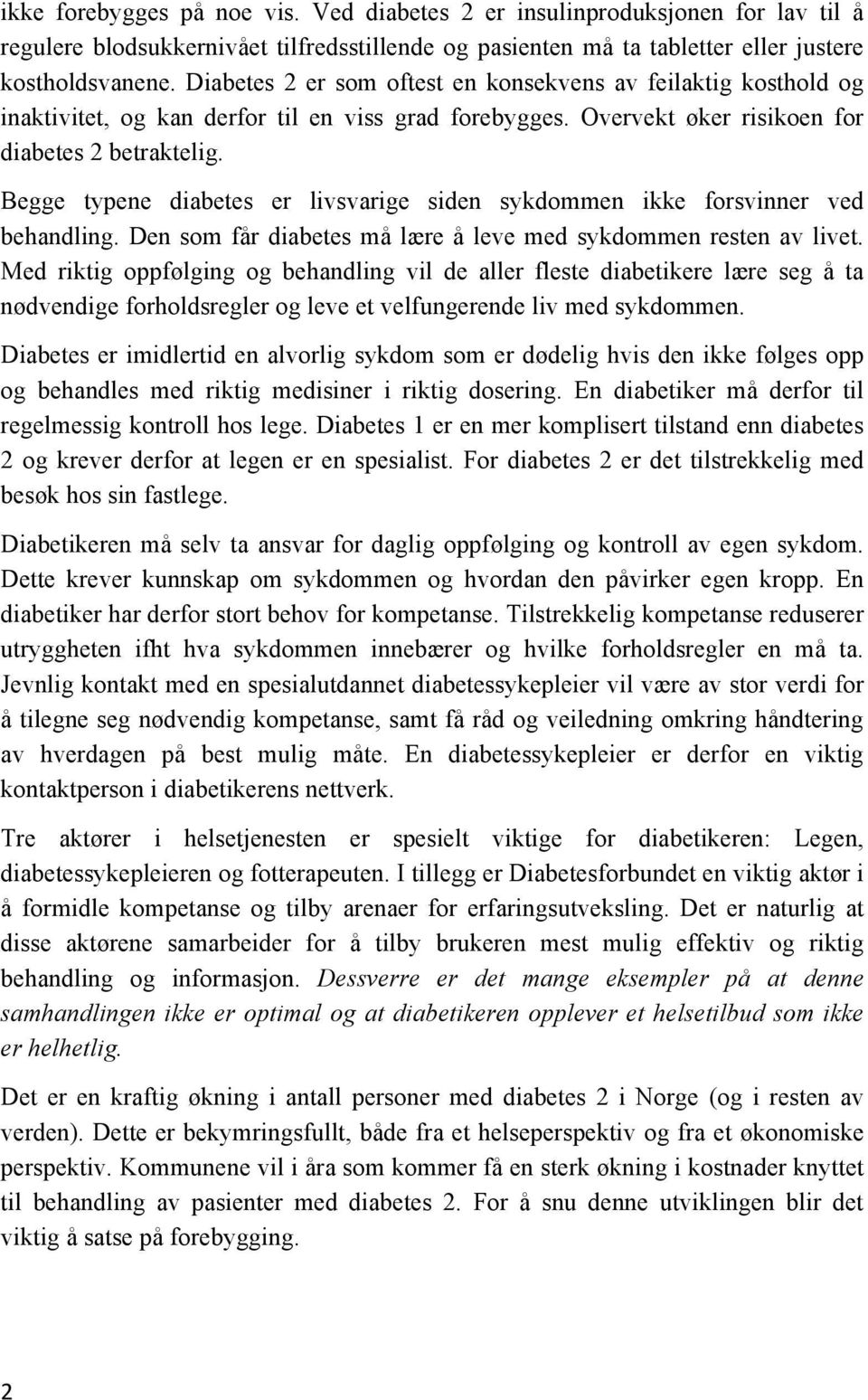 Begge typene diabetes er livsvarige siden sykdommen ikke forsvinner ved behandling. Den som får diabetes må lære å leve med sykdommen resten av livet.