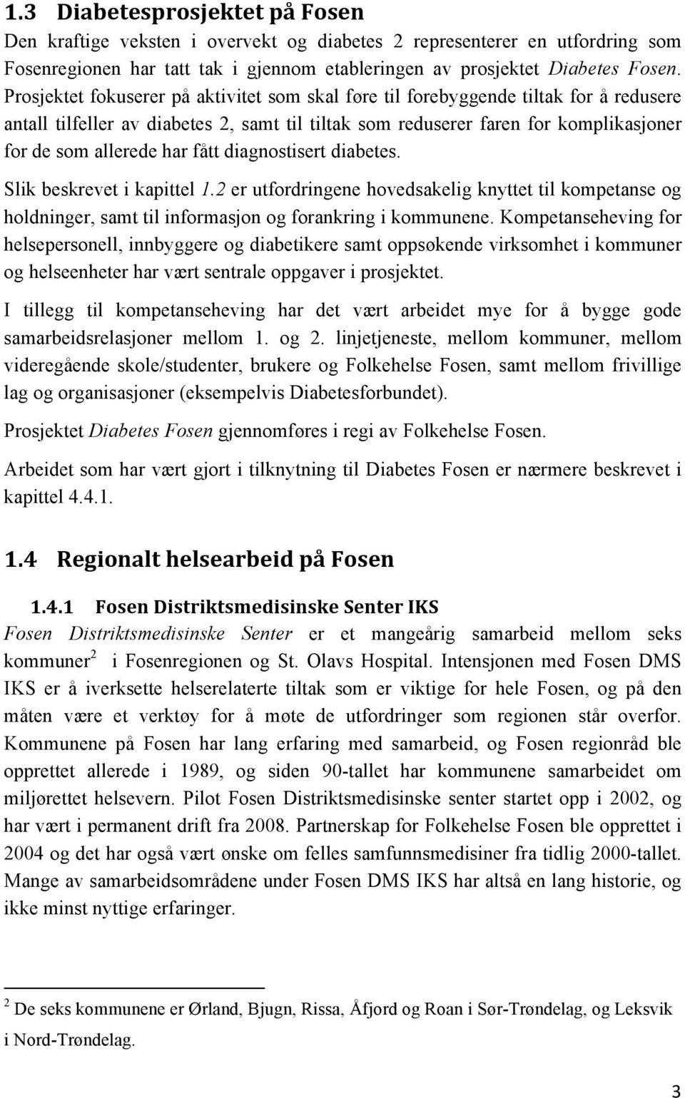 fått diagnostisert diabetes. Slik beskrevet i kapittel 1.2 er utfordringene hovedsakelig knyttet til kompetanse og holdninger, samt til informasjon og forankring i kommunene.