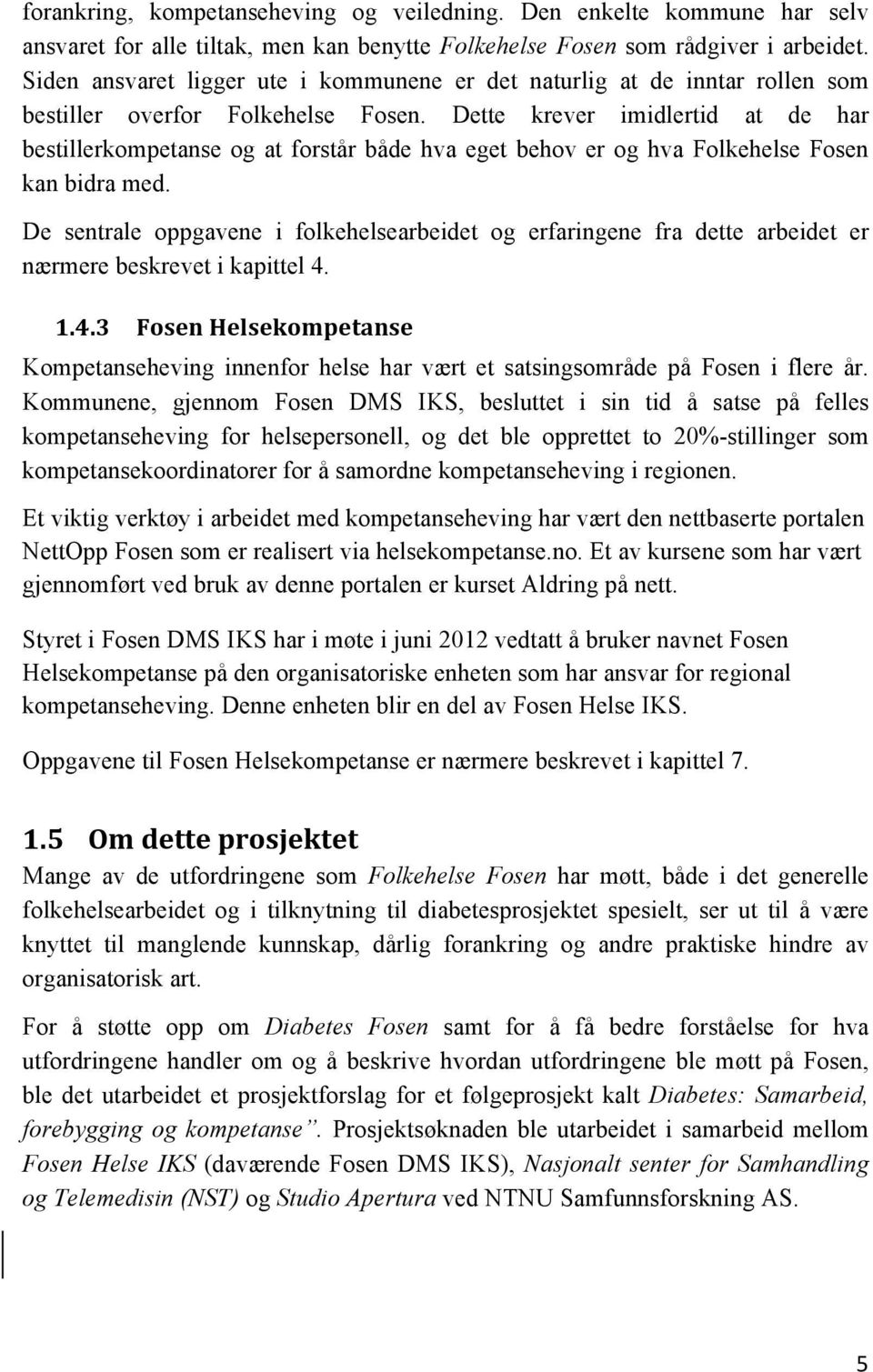 Dette krever imidlertid at de har bestillerkompetanse og at forstår både hva eget behov er og hva Folkehelse Fosen kan bidra med.