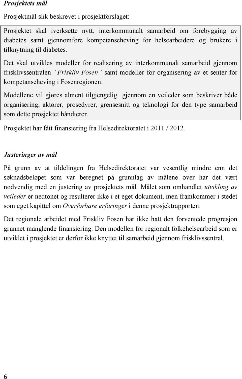 Det skal utvikles modeller for realisering av interkommunalt samarbeid gjennom frisklivssentralen Friskliv Fosen samt modeller for organisering av et senter for kompetanseheving i Fosenregionen.