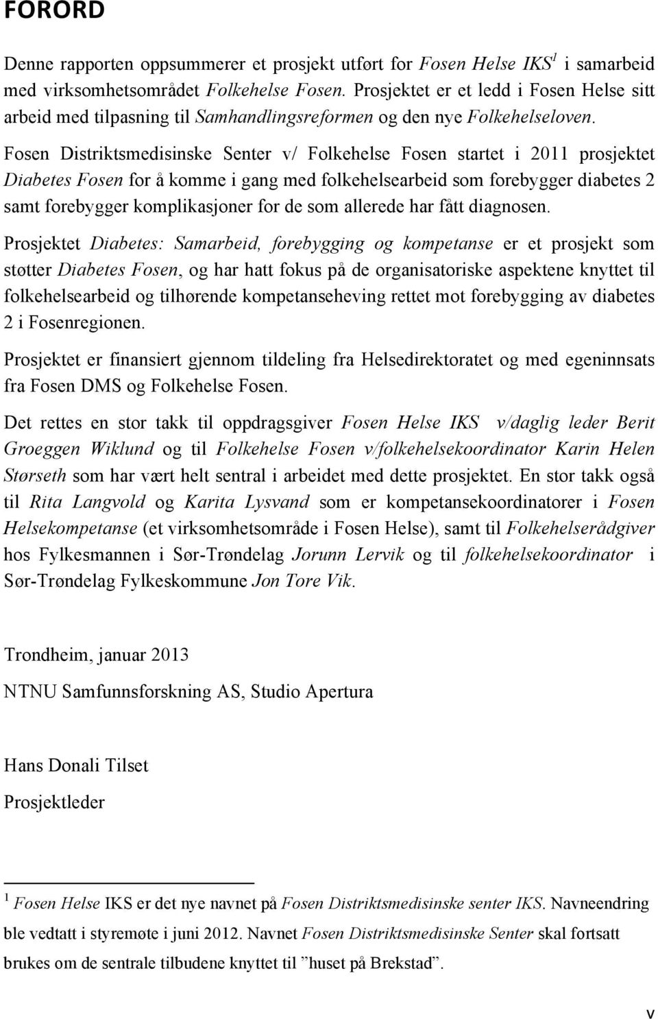 Fosen Distriktsmedisinske Senter v/ Folkehelse Fosen startet i 2011 prosjektet Diabetes Fosen for å komme i gang med folkehelsearbeid som forebygger diabetes 2 samt forebygger komplikasjoner for de