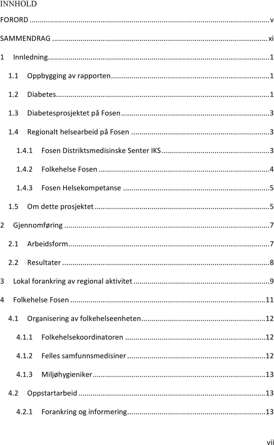 5 Om dette prosjektet... 5 2 Gjennomføring... 7 2.1 Arbeidsform... 7 2.2 Resultater... 8 3 Lokal forankring av regional aktivitet... 9 4 Folkehelse Fosen... 11 4.