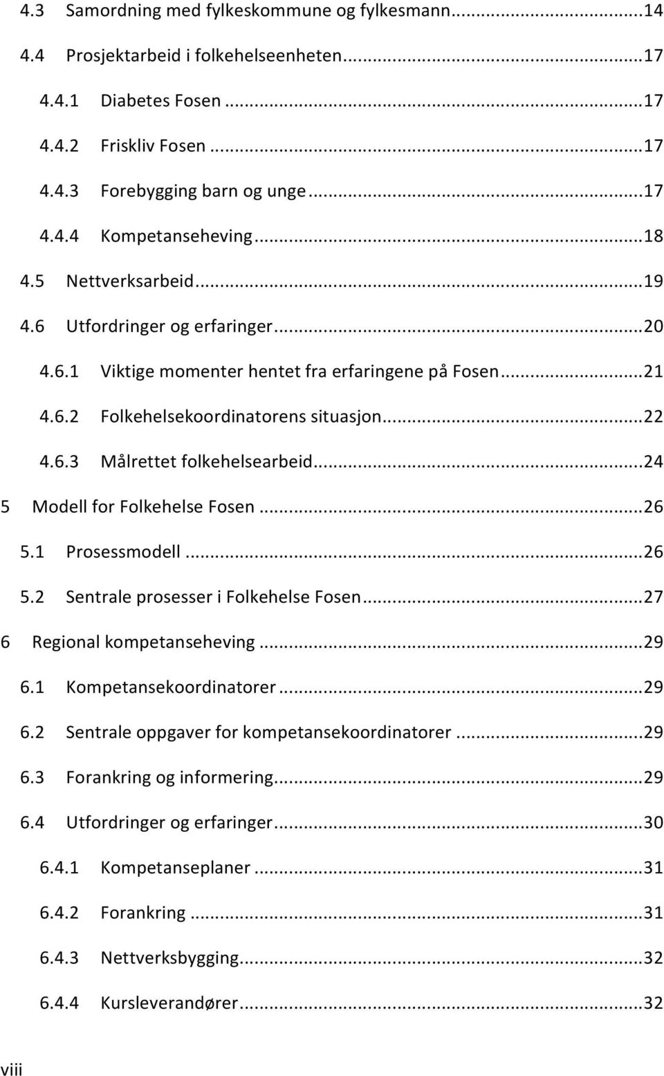 .. 24 5 Modell for Folkehelse Fosen... 26 5.1 Prosessmodell... 26 5.2 Sentrale prosesser i Folkehelse Fosen... 27 6 Regional kompetanseheving... 29 6.1 Kompetansekoordinatorer... 29 6.2 Sentrale oppgaver for kompetansekoordinatorer.