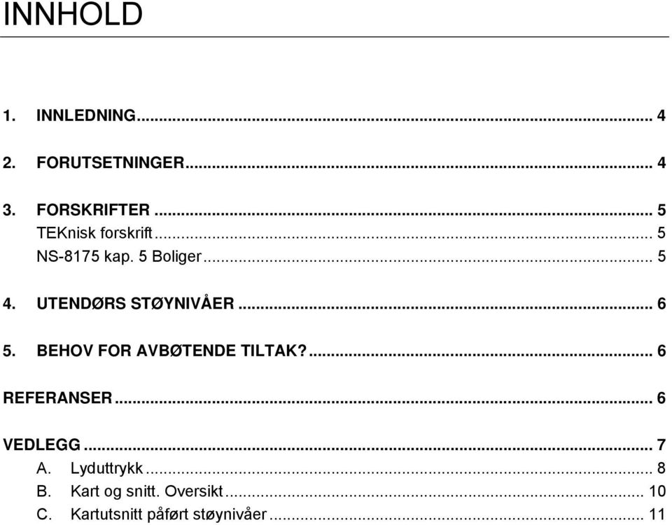 UTENDØRS STØYNIVÅER... 6 5. BEHOV FOR AVBØTENDE TILTAK?... 6 REFERANSER.