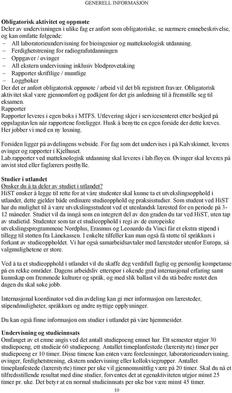 Ferdighetstrening for radiografutdanningen Oppgaver / øvinger All ekstern undervisning inklusiv blodprøvetaking Rapporter skriftlige / muntlige Loggbøker Der det er anført obligatorisk oppmøte /