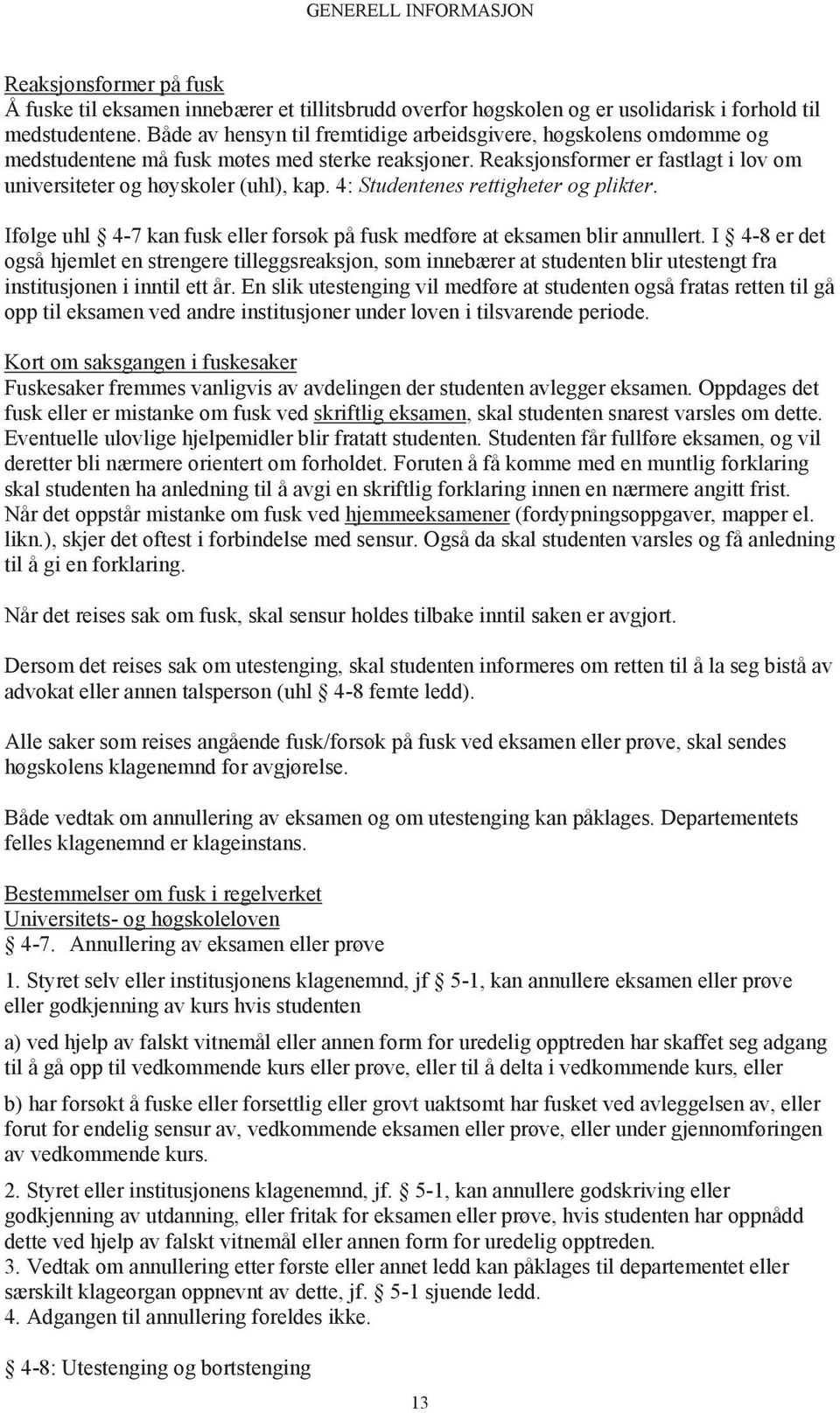 4: Studentenes rettigheter og plikter. Ifølge uhl 4-7 kan fusk eller forsøk på fusk medføre at eksamen blir annullert.