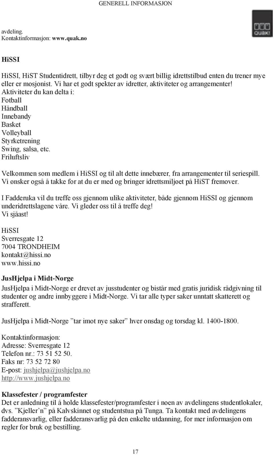 Friluftsliv Velkommen som medlem i HiSSI og til alt dette innebærer, fra arrangementer til seriespill. Vi ønsker også å takke for at du er med og bringer idrettsmiljøet på HiST fremover.