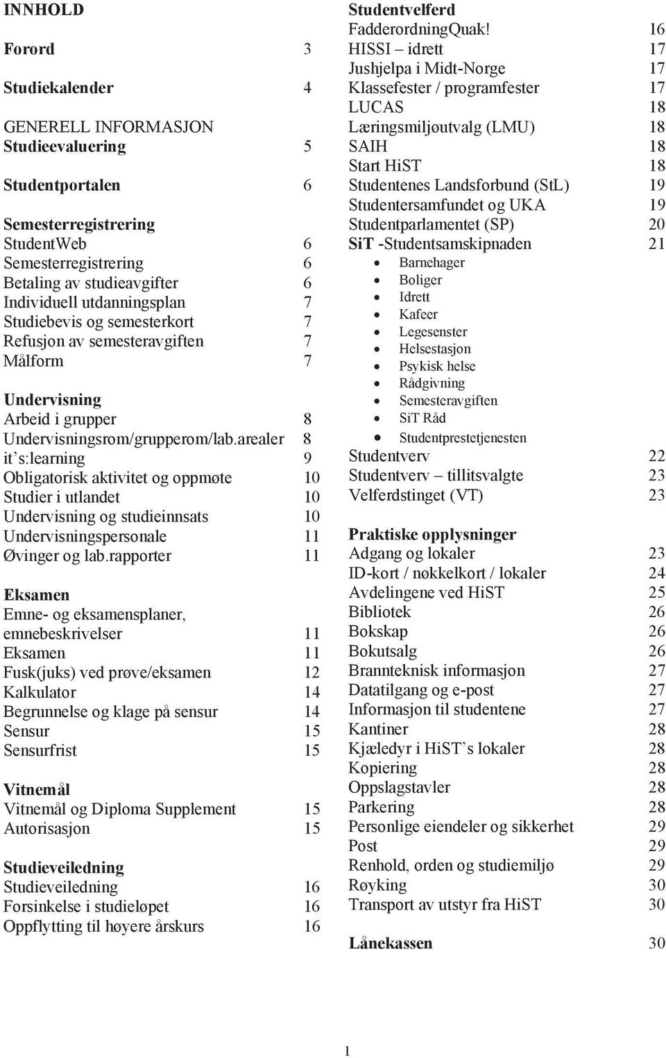 arealer 8 it s:learning 9 Obligatorisk aktivitet og oppmøte 10 Studier i utlandet 10 Undervisning og studieinnsats 10 Undervisningspersonale 11 Øvinger og lab.