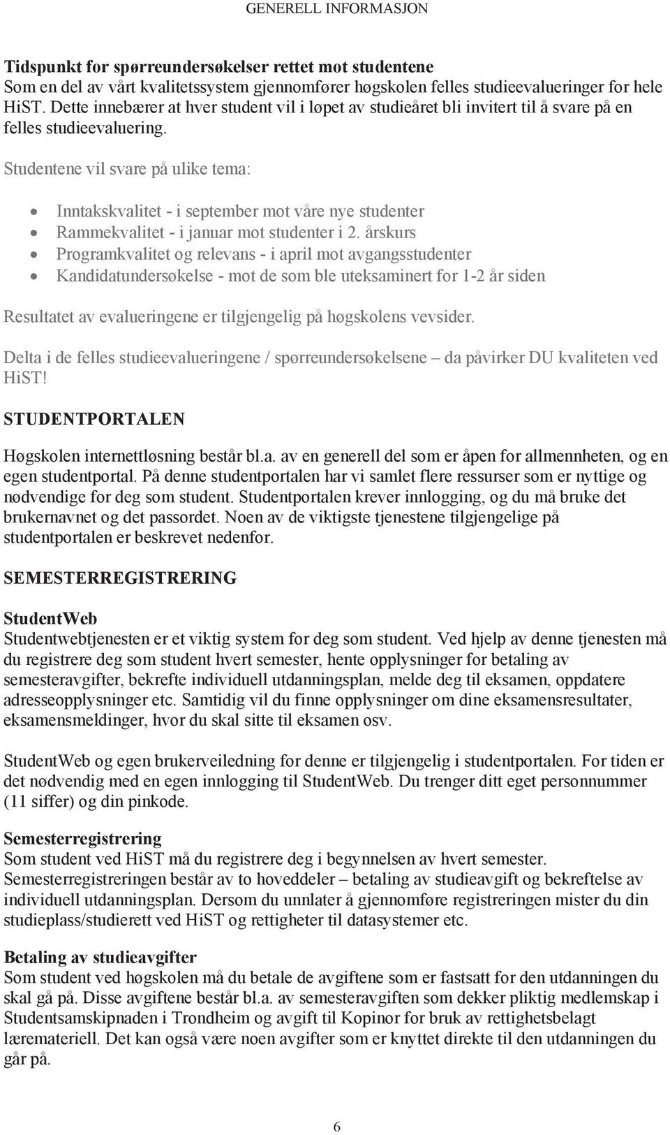 Studentene vil svare på ulike tema: Inntakskvalitet - i september mot våre nye studenter Rammekvalitet - i januar mot studenter i 2.