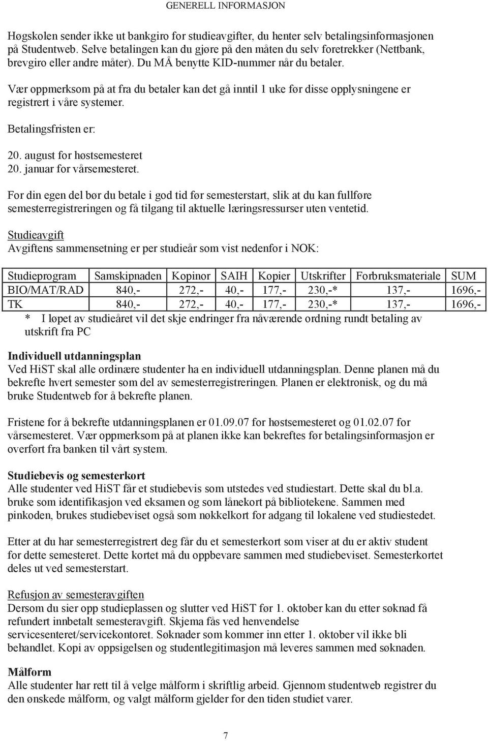 Vær oppmerksom på at fra du betaler kan det gå inntil 1 uke før disse opplysningene er registrert i våre systemer. Betalingsfristen er: 20. august for høstsemesteret 20. januar for vårsemesteret.