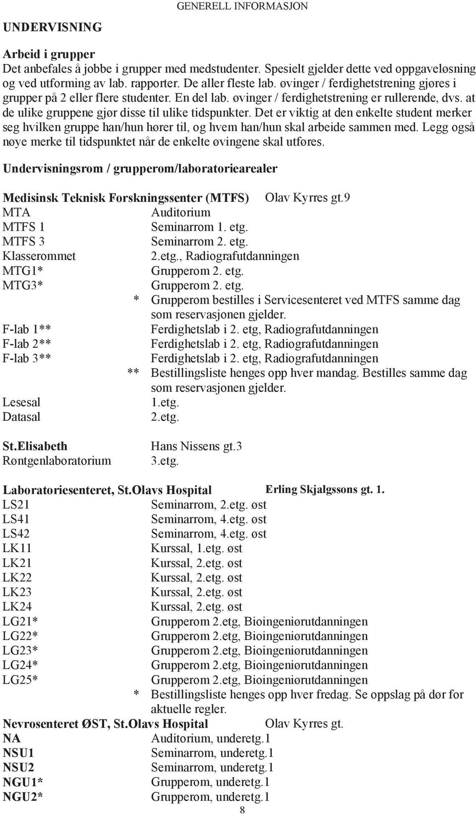 Det er viktig at den enkelte student merker seg hvilken gruppe han/hun hører til, og hvem han/hun skal arbeide sammen med. Legg også nøye merke til tidspunktet når de enkelte øvingene skal utføres.